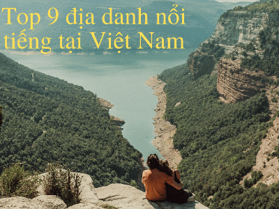 Top 9 địa điểm du lịch trải nghiệm nổi tiếng đẹp nhất Việt Nam bạn nên đến một lần trong đời